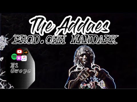 El Gwopo - The Addaes Prod. OHH MANDARK PRODUCTIONS (Official Music Video- #SSH)