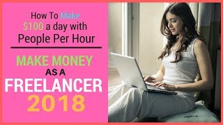 How To Make $100 A Day With People Per Hour - Make Money As A Freelancer In 2018