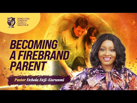Becoming A Firebrand Parent | Pastor Debola Deji-Kurunmi