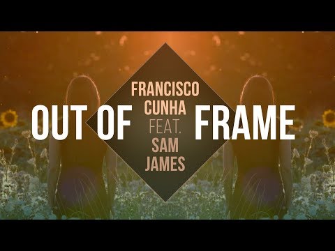 Francisco Cunha Ft. Sam James - Out Of Frame (Video Lyric)