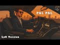 Pal Pal Lofi Version Slowed Reverb Songs