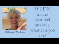 If LDN makes you feel anxious, what can you do? - Dr Deanna Windham