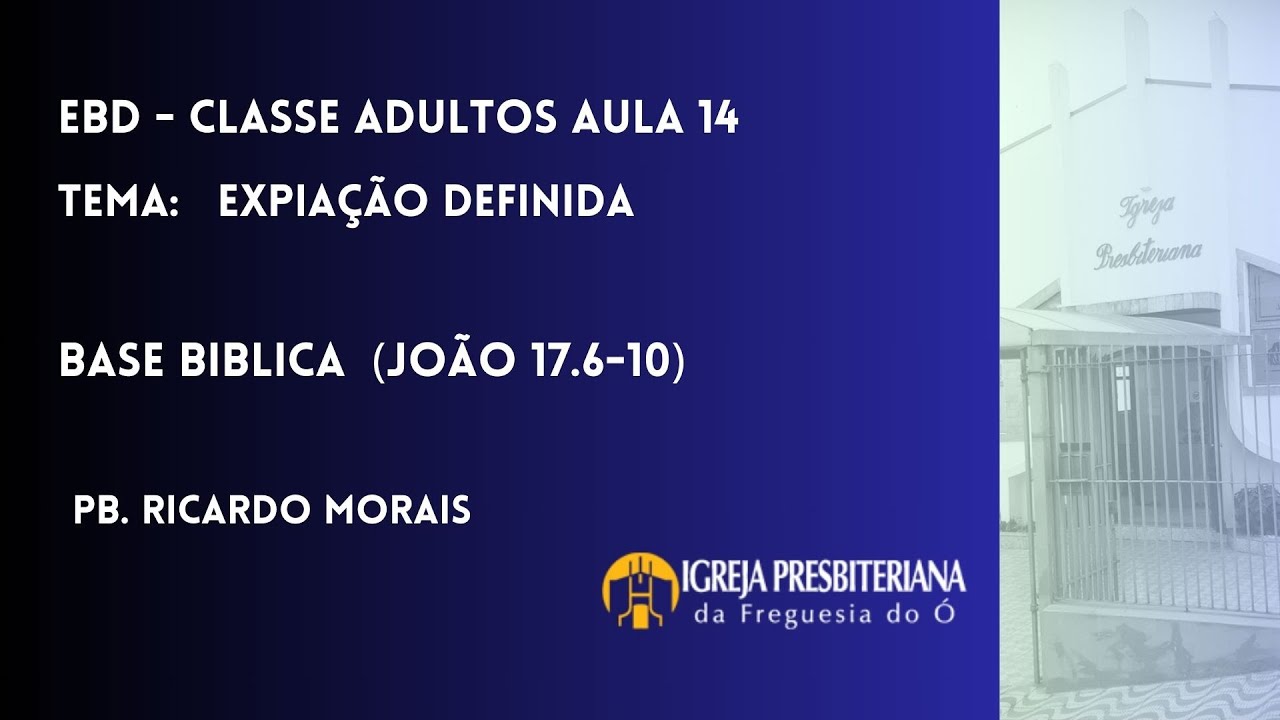 EBD Classe Adultos - Cinco pontos do Calvinismo -Expiação definida (João 17.6-10) Pb. Ricardo Morais