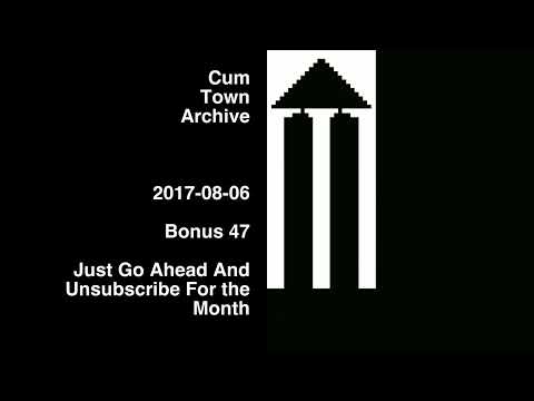 Just Go Ahead And Unsubscribe For the Month – Bonus 47 – 2017-08-06