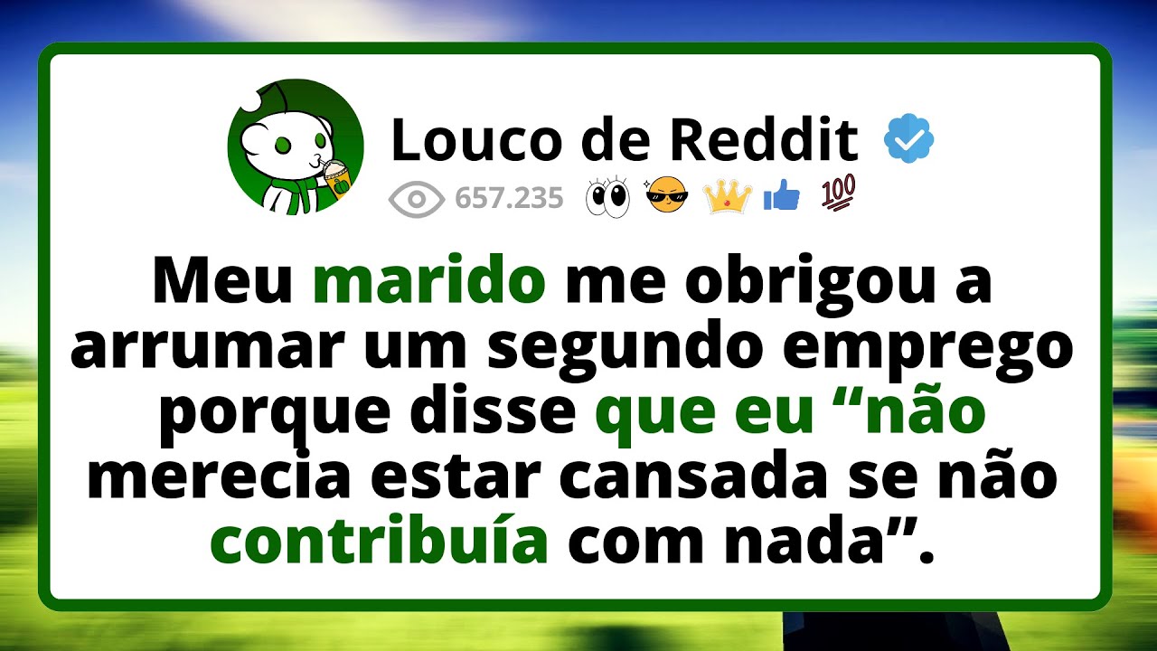 Meu MARIDO me OBRIGOU a arrumar um segundo emprego porque disse que eu não merecia estar cansada...
