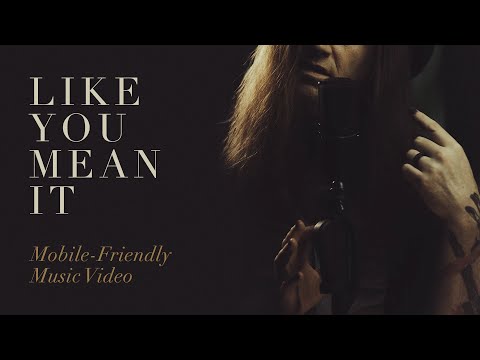 “Like You Mean It” (Official Mobile-Friendly Music Video)