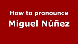 How to pronounce Miguel Núñez