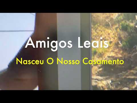 Amigos Leais - Nasceu O Nosso Casamento