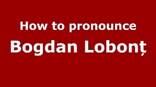 How to pronounce Bogdan Lobonț