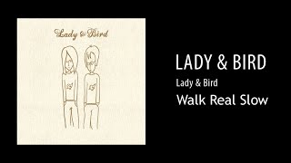 Lady &amp; Bird - Walk Real Slow