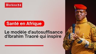 Santé en Afrique : Le modèle d'autosuffisance d'Ibrahim Traoré qui inspire