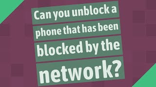 Can you unblock a phone that has been blocked by the network?