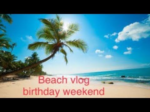 Beach vlog - birthday week