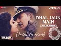 Dhal Jaun Main by Arijit Singh | Rustom | Akshay Kumar & Ileana | Jeet Gannguli , Manoj M
