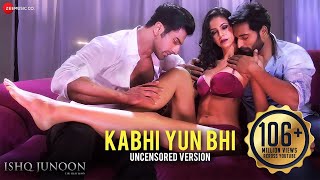 Kabhi Yun Bhi - Uncensored Version  Ishq Junoon  V