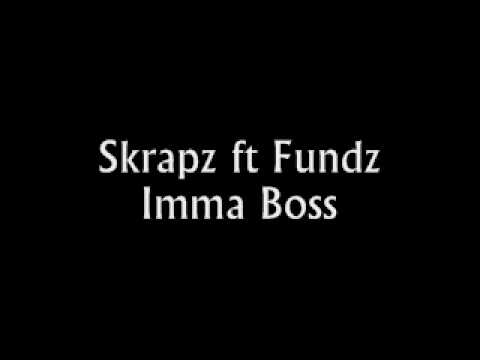 SKRAPZ FT FUNDZ - IMMA BOSS.