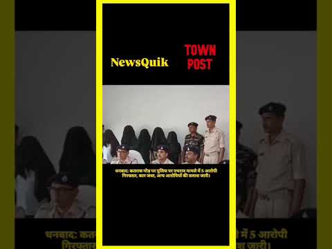Dhanbad News: कतरास मोड़ पर पुलिस पर हमला, 5 आरोपी गिरफ्तार