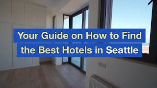Your Guide on How to Find the Best Hotels in Seattle
