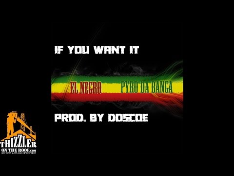El Negro x Pyro Da Banga - If You Want It [Prod. Doscoe] [Thizzler.com]