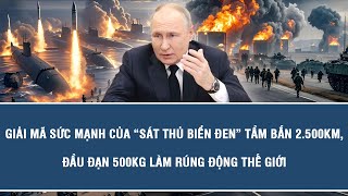 Giải mã sức mạnh của “sát thủ Biển Đen” tầm bắn 2.500km, đầu đạn 500kg làm rúng động thế giới