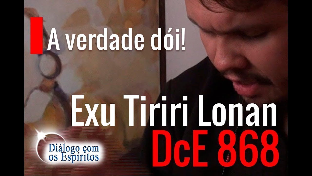 DcE 868 - [A VERDADE DÓI!] Entidade Exu Tiriri Lonan - Médium Henrique Luppi