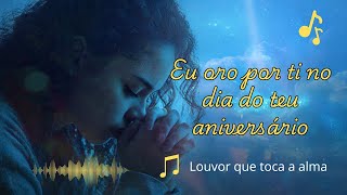 Eu oro por ti no dia do teu aniversário 🎶 Louvor cristão emocionante de gratidão e bênção 🙏💖
