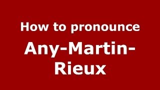 How to pronounce Any-Martin-Rieux