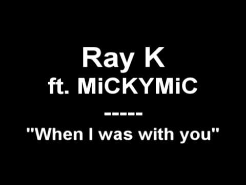 Ray K ft. MiCKYMIC - When I was with you