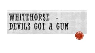 Devil&#39;s Got A Gun Whitehorse