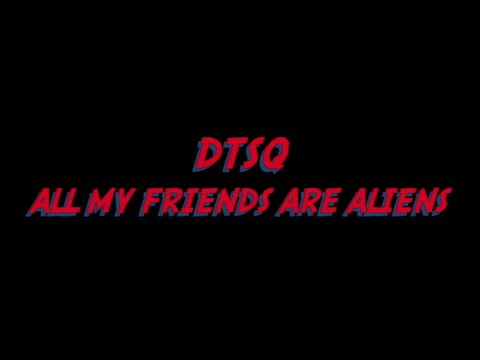 DTSQ - All My Friends Are Aliens (Official Video)