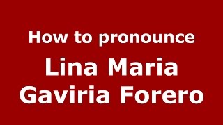 How to pronounce Lina Maria Gaviria Forero
