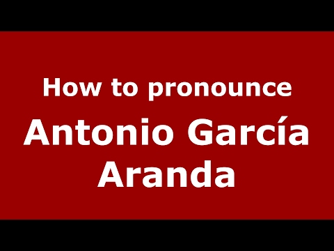 How to pronounce Antonio García Aranda (Spain/Spanish) - PronounceNames.com