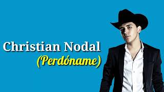 Perdóname (Letra) Christian Nodal