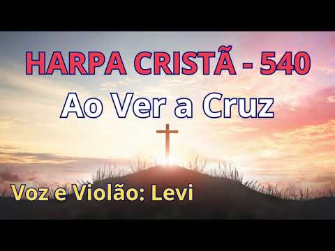 Harpa Cristã - 540 - Ao Ver a Cruz - Levi - com letra