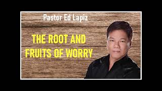 Pastor Ed Lapiz - The Root And Fruits Of Worry