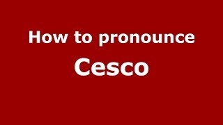 How to pronounce Cesco