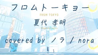 【ノラ】フロムトーキョー(夏代孝明 様) を歌ってみた。