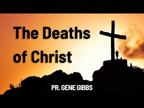 The Deaths of Christ | Pr. Gene Gibbs