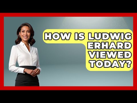 How Is Ludwig Erhard Viewed Today? - Europe Through the Ages