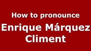 How to pronounce Enrique Márquez Climent