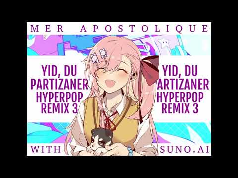 YID, DU PARTIZANER - HYPERPOP REMIX 3 (by mer apostolique with suno.ai)