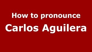 How to pronounce Carlos Aguilera