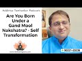 Are You Born Under a Gand Mool Nakshatra? - Self Transformation