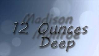 12 ounces deep - Madison Monroe .wmv