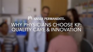 Why Physicians Choose KP: Quality Care & Innovation | Kaiser Permanente
