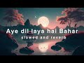 Aye Dil laya hai bahar  - Lofi Mix • Mind Relaxing  music #slowedreverb #lovesong #lofiremix