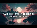 Aye Dil Laya Hai Bahar Lofi Mix Mind Relaxing Music Slowedreverb Lovesong Lofiremix