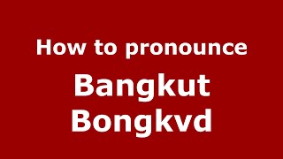 How to pronounce Bangkut Bongkvd