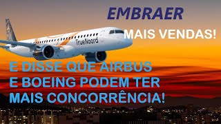 EMBRAER VENDEU MAIS AVIÕES E DE QUEBRA DISSE QUE AIRBUS E BOING PODEM TER MAIS CONCORRÊNCIA