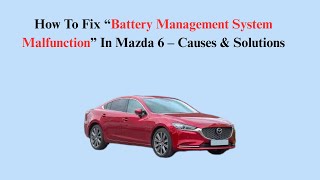 How To Fix “Battery Management System Malfunction” In Mazda 6 – Causes & Solutions